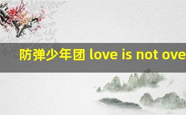 防弹少年团 love is not over